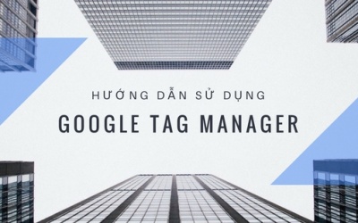 Hướng dẫn sử dụng Google Tag Manager?