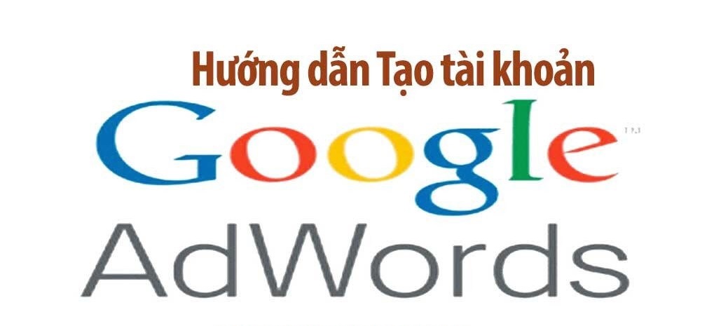 Hướng dẫn tạo tài khoản google adwords nhanh chóng