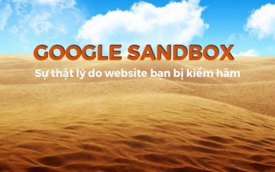 Google Sandbox: Sự thật lý do website bạn bị kiềm hãm & cách hóa giải