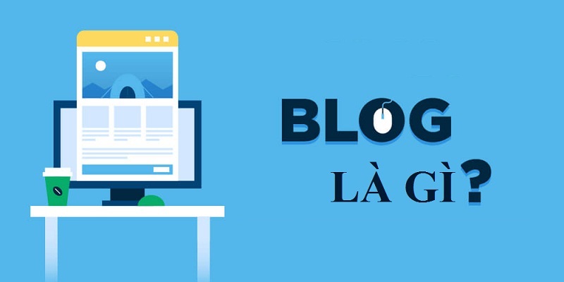 Blog là gì? Các khái niệm tổng quan về blog