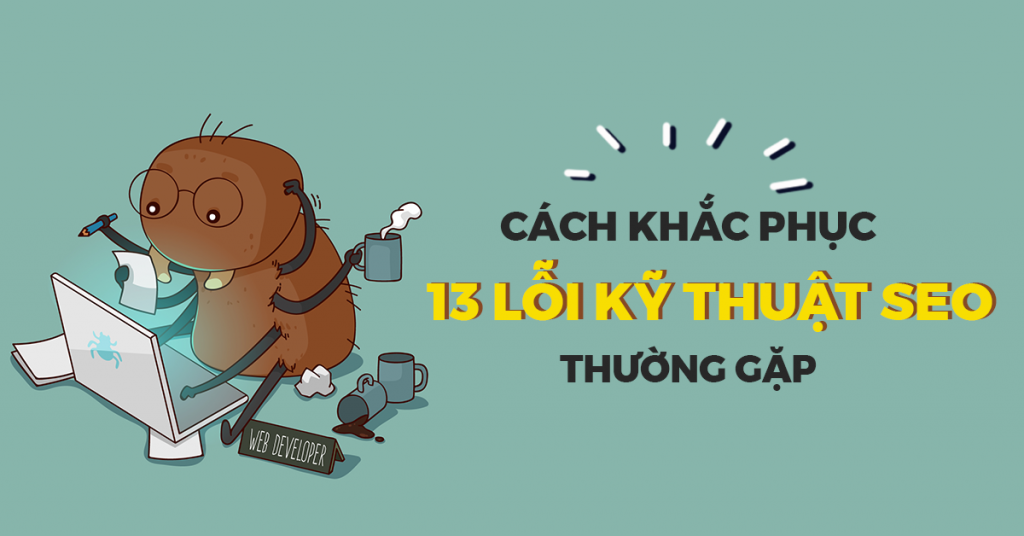 Lỗi Kỹ Thuật Seo: 13 Lỗi Thường Gặp Và Cách Khắc Phục Hiệu Quả